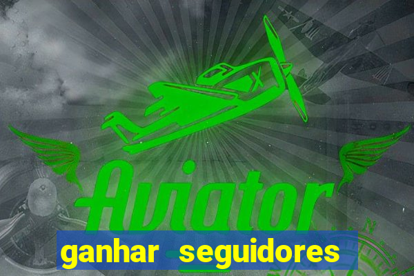 ganhar seguidores brasileiro no instagram